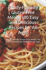 Family-Friendly Gluten-Free Meals: 100 Easy and Delicious Recipes for All Ages: Discover 100 gluten-free recipes for family meals, from breakfasts to dinners, with easy steps and nutritious ingredient