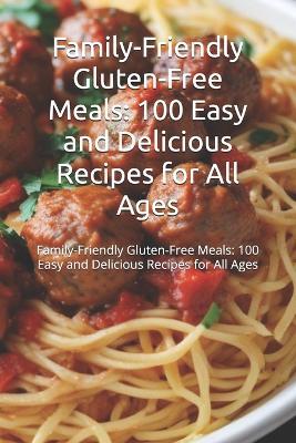 Family-Friendly Gluten-Free Meals: 100 Easy and Delicious Recipes for All Ages: Discover 100 gluten-free recipes for family meals, from breakfasts to dinners, with easy steps and nutritious ingredient - Morris Binner - cover
