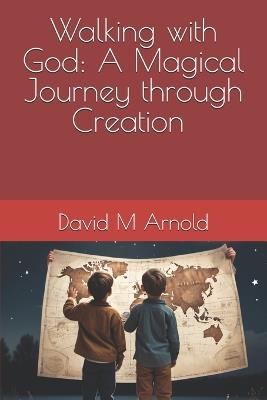 Walking with God: A Magical Journey Through Creation - David M Arnold - cover
