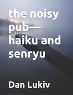 The noisy pub-haiku and senryu