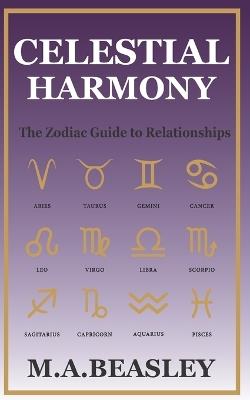 Celestial Harmony: The Zodiac Guide to Relationships - M a Beasley - cover