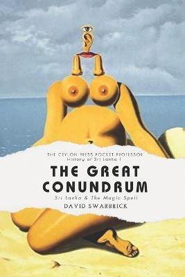 The Great Conundrum: The Ceylon Press History of Sri Lanka Book 1 - David Swarbrick - cover