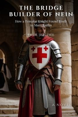 The Bridge Builder of Nein: How a Templar Knight Found Truth in Many Faiths - Jim Lewis - cover