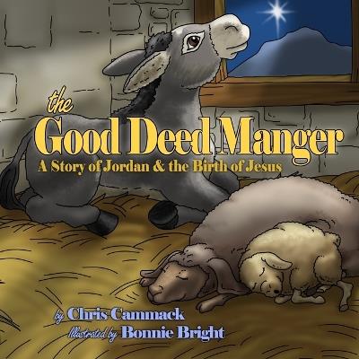 The Good Deed Manger: A Story of Jordan & the Birth of Jesus - Chris Cammack - cover