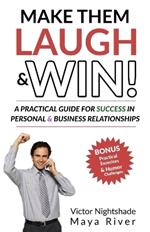 Make Them Laugh and Win!: A Practical Guide for Success in Personal & Business Relationships