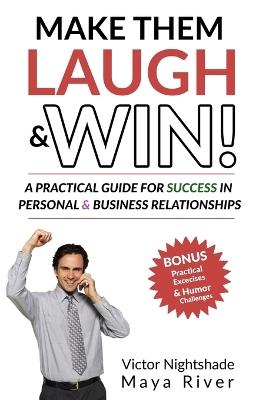 Make Them Laugh and Win!: A Practical Guide for Success in Personal & Business Relationships - Maya River,Victor Nightshade - cover