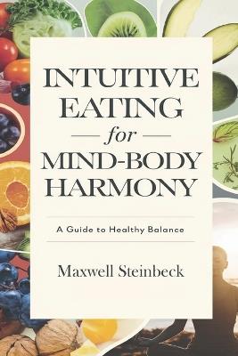 Intuitive Eating for Mind-Body Harmony: A Guide to Healthy Balance - Maxwell Steinbeck - cover