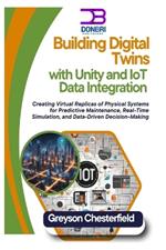 Building Digital Twins with Unity and IoT Data Integration: Creating Virtual Replicas of Physical Systems for Predictive Maintenance, Real-Time Simulation, and Data-Driven Decision-Making
