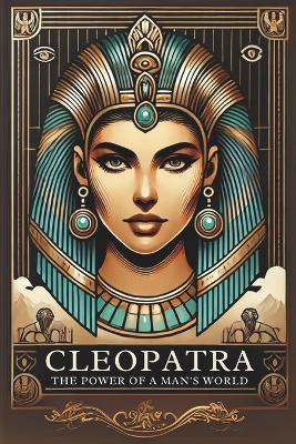 Cleopatra: The Power of a Queen in a Man's World: C4 - Series Historical Figures Who Changed the World - Ciro Irmici - cover