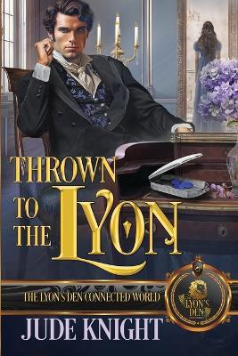 Thrown to the Lyon: The Lyon's Den Connected World - Jude Knight - cover