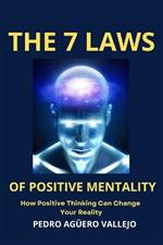 The 7 Laws of Positive Mentality: How Positive Thinking Can Change Your Reality Growth Mindset