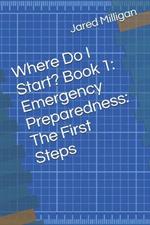 Where Do I Start? Book 1: Emergency Preparedness: The First Steps