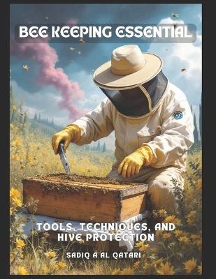 Beekeeping Essentials: Tools, Techniques, and Hive Protection - Sadiq Ali Al Qatari - cover
