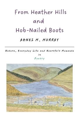 From Heather Hills and Hob - Nailed Boots: Nature, Life and Heartfelt Moments in Poetry - Agnes M Murray - cover