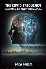 The Covid Frequency: Uncovering the Secret Virus Agenda