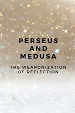 Perseus and Medusa: The Weaponization of Reflection