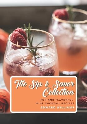 The Sip and Savor Collection: Fun and Flavorful Wine Cocktail Recipes - Edward Williams - cover