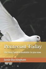 Pentecost Today: The Holy Spirit is available to you now.