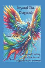 Beyond the Diagnosis: Finding Hope and Healing with Bipolar and Schizoaffective Disorder