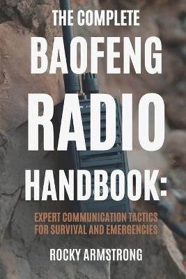 The Complete Baofeng Radio Handbook: Expert Communication Tactics for Survival and Emergencies - Rocky Armstrong - cover