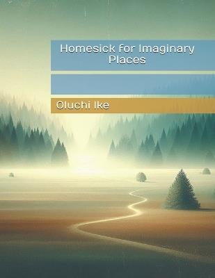 Homesick for Imaginary Places - Oluchi Ike - cover