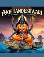 Akhilandeshwari: The Goddess of Never-Not-Broken