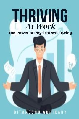 Thriving at Work: The Power of Physical Well-Being - Gitangshu Adhikary - cover
