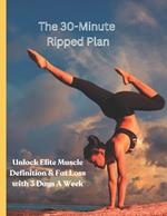 The 30-Minute Ripped Plan: Unlock Elite Muscle Definition & Fat Loss with 3 Days A Week