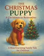 The Christmas Puppy: A Christmas to Remember: A Heartwarming Family Tale for Children