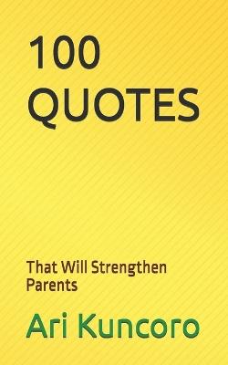 100 Quotes: That Will Strengthen Parents - Ari Kuncoro - cover