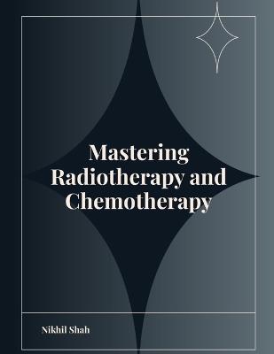 Mastering Radiotherapy and Chemotherapy - Sean Shah,Rushil Shah,Sony Shah - cover