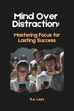 Mind Over Distraction: Mastering Focus for Lasting Success