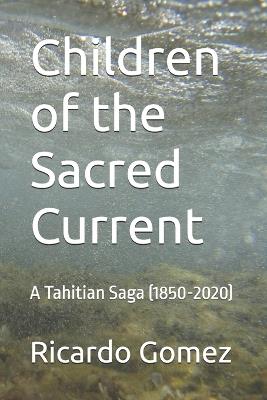 Children of the Sacred Current: A Tahitian Saga (1850-2020) - Ricardo Gomez - cover