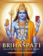 Brihaspati: Guru of the Devas and the God of Jupiter