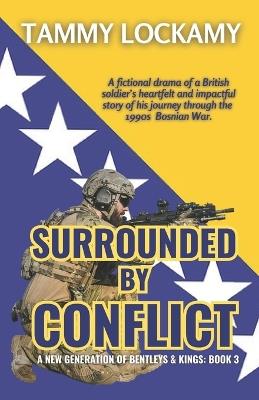 Surrounded By Conflict: A Fictional Drama of a British Soldier's Journey Through the 1990s Bosnian War, Morality vs. Duty, Family Conflict, Battling Inner Demons. - Tammy Lockamy - cover