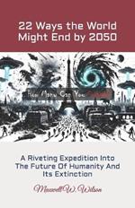 22 Ways the World Might End by 2050: Solar Flares, Zombie Outbreaks, Nanobots, Genetic Engineering, Dark Matter And More