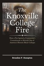 The Knoxville College Fire: How a Fire Ignited a Community's Commitment to Rebuild One of America's Historic Black Colleges