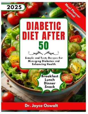 Diabetic Diet After 50: S?m?l? ?nd T??t? R?????? f?r M?n?g?ng Diabetes ?nd Enhancing Health - Joyce Oswalt - cover