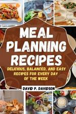 Meal Planning Recipes: Delicious, Balanced, and Easy Recipes for Every Day of the Week