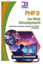 PHP 8 for Web Development: Build Robust, Dynamic Websites with PHP 8 and MySQL