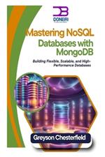 Mastering NoSQL Databases with MongoDB: Building Flexible, Scalable, and High-Performance Databases
