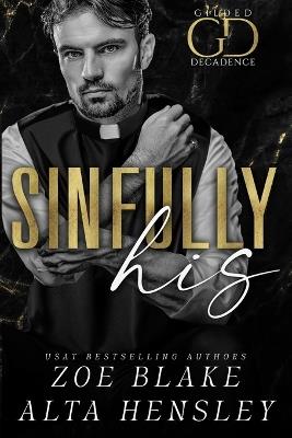 Sinfully His: A Dark Billionaire Romance - Alta Hensley,Zoe Blake - cover