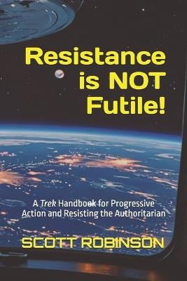 Resistance is NOT Futile!: A Trek Handbook for Progressive Action and Resisting the Authoritarian - Scott Robinson - cover