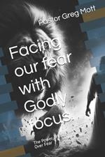 Facing our fear with Godly focus.: The Power of Faith Over Fear