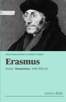 Erasmus of Rotterdam: Complex Philosophy in simple terms - Enrico Livia - cover
