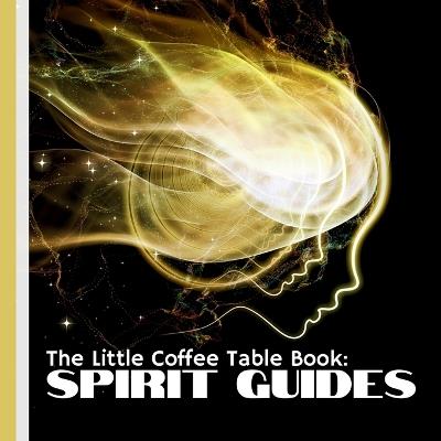 The Little Coffee Table Book: Spirit Guides: Who they are, how they communicate, and how they support us through life's journey. - Mehco Design - cover