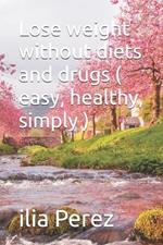 Lose weight without diets and drugs ( easy, healthy, simply )