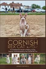 The Comprehensive Owners Handbook to Cornish Rex Cat: A Comprehensive Guide to Raising, Loving, Training, and Understanding Your Cornish Rex Cat