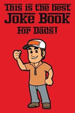 This is the Best Joke Book for Dads: Simply the Best of 'em! Featuring 500+ Silly Jokes and Dumb One-Liners
