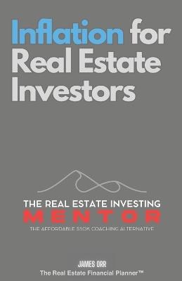 Inflation for Real Estate Investors: The Real Estate Investing Mentor: The Affordable $50K Coaching Alternative - James Orr - cover